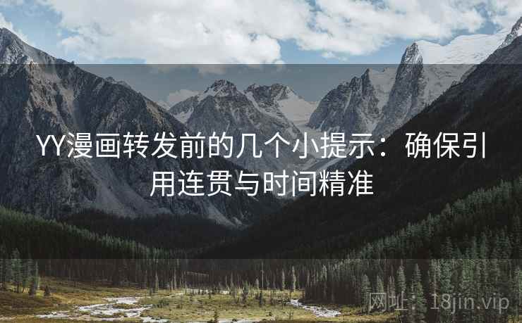 YY漫画转发前的几个小提示：确保引用连贯与时间精准