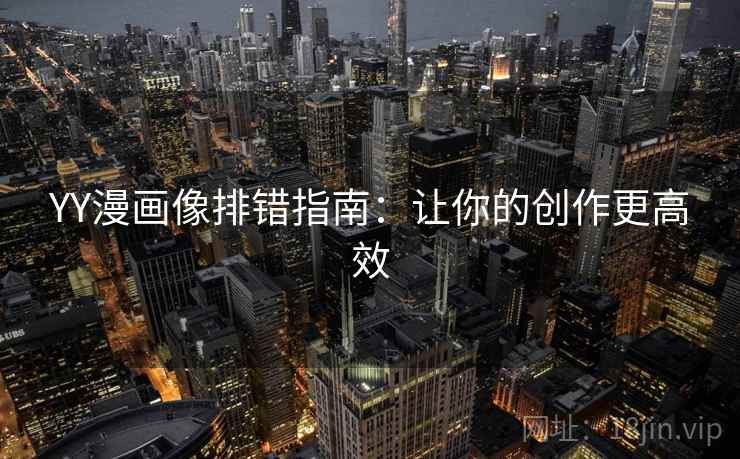 YY漫画像排错指南:让你的创作更高效 YY漫画像排错指南:让你的创作更高效
