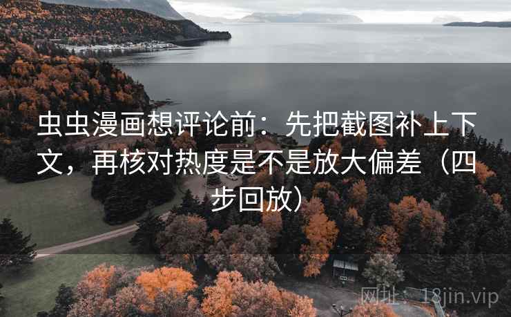 虫虫漫画想评论前：先把截图补上下文，再核对热度是不是放大偏差（四步回放）