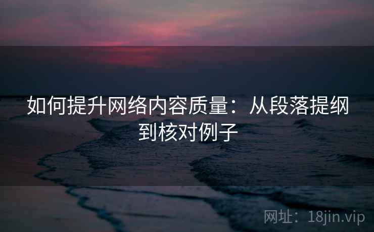 如何提升网络内容质量:从段落提纲到核对例子 如何提升网络内容质量:从段落提纲到核对例子
