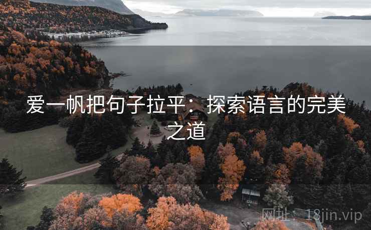 爱一帆把句子拉平:探索语言的完美之道 爱一帆把句子拉平:探索语言的完美之道
